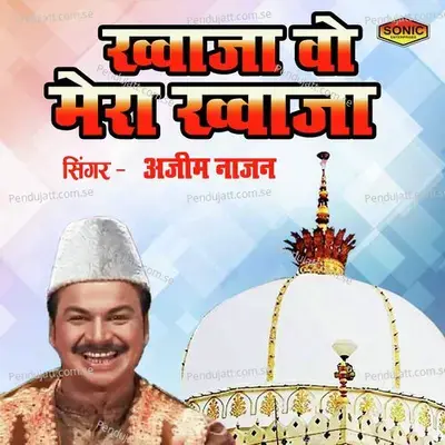 Khawaja Vo Mera Khawaja - Azim Nazan