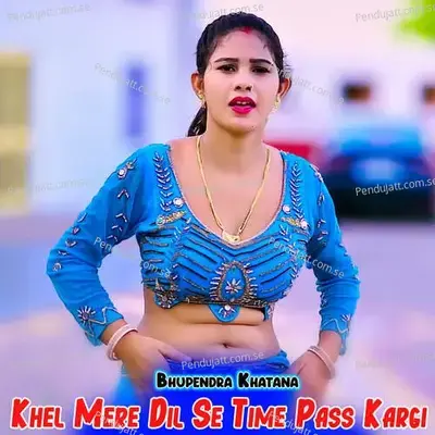Khel Mere Dil Se Time Pass Kargi - Bhupendra Khatana