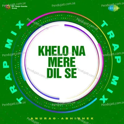 Khelo Na Mere Dil Se - Trap Mix - Anurag Abhishek album cover 