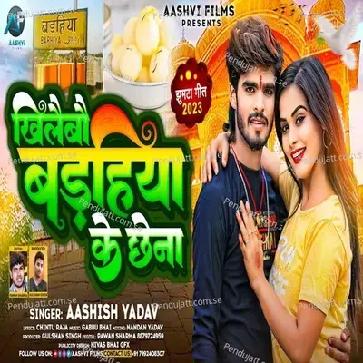 Khilaibo Bdahiya Ke Chhena - Ashish Yadav album cover 