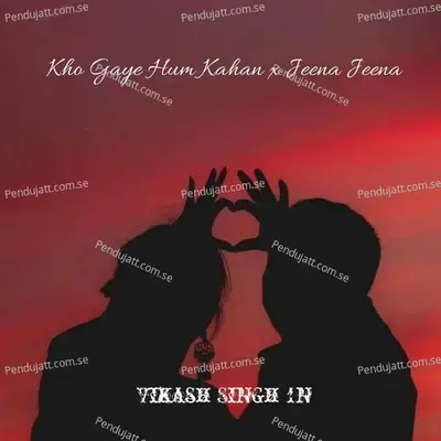 Kho Gaye Hum Kahan X Jeena Jeena - Vikash Singh 1n album cover 