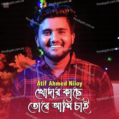 Khodar Kache Tore Ami Chai - Atif Ahmed Niloy album cover 