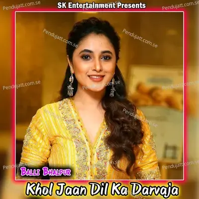 Khol Jaan Dil Ka Darvaja - Balli Bhalpur