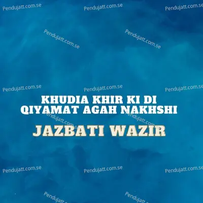 Khudia Khir Ki Di Qiyamat Agah Nakhshi - Jazbati Wazir album cover 