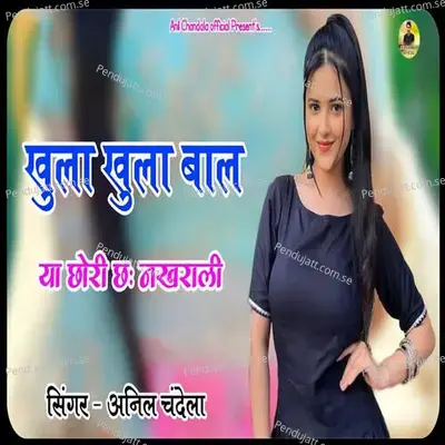 Khula Khula Baal Ya Chori Che Nakhrali - Anil Chandela