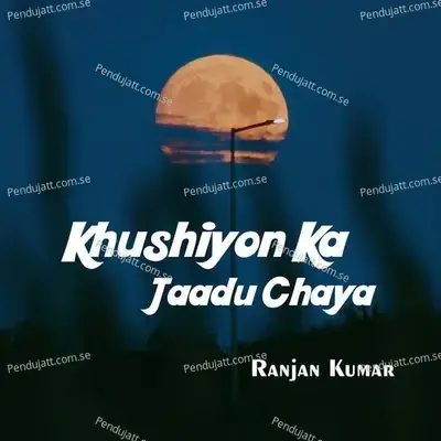 Khushiyon Ka Jaadu Chaya - Ranjan Kumar album cover 