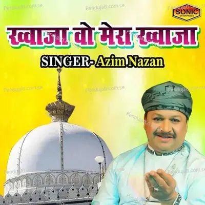 Khuwaja Vo Mera Khuwaja - Azim Nazan