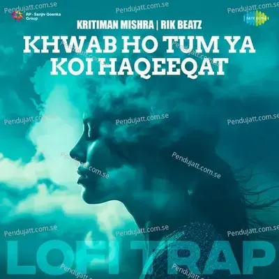 Khwab Ho Tum Ya Koi Haqeeqat - Lofi Trap - Kritiman Mishra album cover 