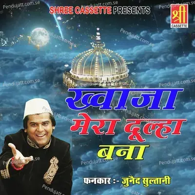 Khwaja Mera Dulha Bana - Junaid Sultani album cover 