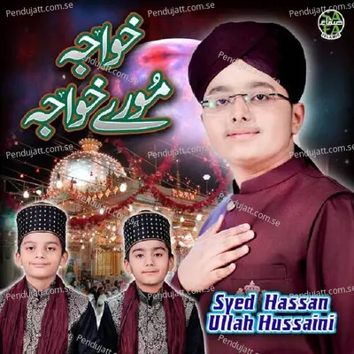 Khwaja More Khwaja - Syed Hassan Ullah Hussaini album cover 