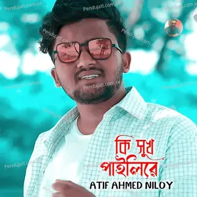 Ki Sukh Pailire - Atif Ahmed Niloy album cover 