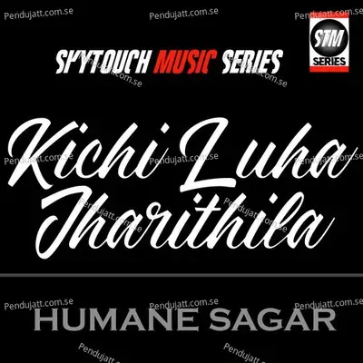 Kichi Luha Jharithila - Humane Sagar