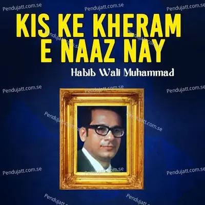 Kis Ke Kheram E Naaz Nay - Habib Wali Muhammad album cover 