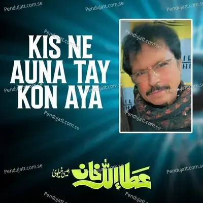 Kis Ne Auna Tay Kon Aya - Attaullah Khan Esakhelvi album cover 