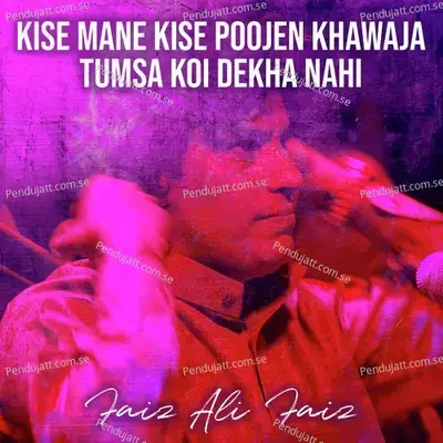Kise Mane Kise Poojen Khawaja Tumsa Koi Dekha Nahi - Faiz Ali Faiz album cover 
