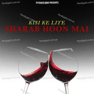 Kisi Ke Liye Sharab Hoon Mai - Shekhar Soni album cover 