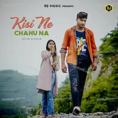 Kisi Ne Chahu Na - Ajesh Kumar