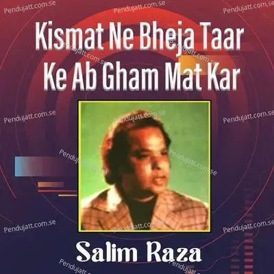 Kismat Ne Bheja Taar Ke Ab Gham Mat Kar - Salim Raza album cover 