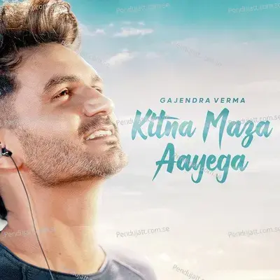Kitna Maza Aayega - Gajendra Verma