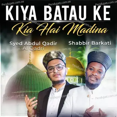 Kiya Batao Ke Kia Hai Madina - Syed Abdul Qadir Al Qadri album cover 