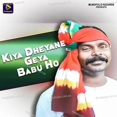 Kiya Dheyane Geya Babu Ho - Dushasan Mahato album cover 