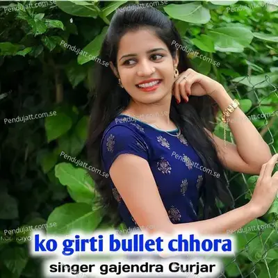 Ko Girti Bullet Chhora - Gajendra Gurjar album cover 
