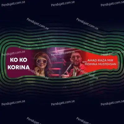 Ko Ko Korina  Coke Studio Season 11  - Ahad Raza Mir