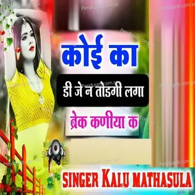 Koi Ka Dj Ne Todgi Laga Break Kaniya Ke - Kalu Mathasula