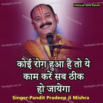 Koi Rog Hua Hai To Ye Kaam Karen Sab Thik Hojayega - Pandit Pradeep Ji Mishra album cover 