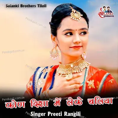 Kon Disha Me Leke Chalya - Preeti Rangili