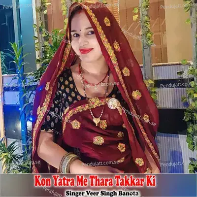 Kon Yatra Me Thara Takkar Ki - Veer Singh banota