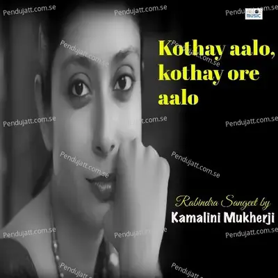 Kothay Aalo  Kothay Ore Aalo - Kamalini Mukherji album cover 