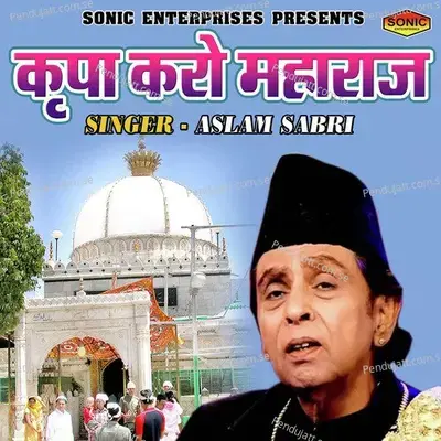 Kripa Karo Maharaj - Aslam Sabri