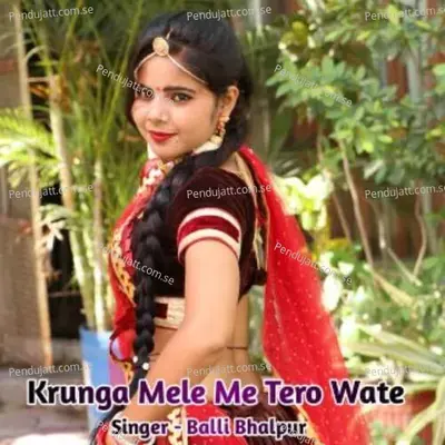Krunga Mele Me Tero Wate - Balli Bhalpur album cover 