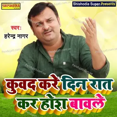 Kubad Kare Din Rat Kar Hos Bable - Harendra Nagar