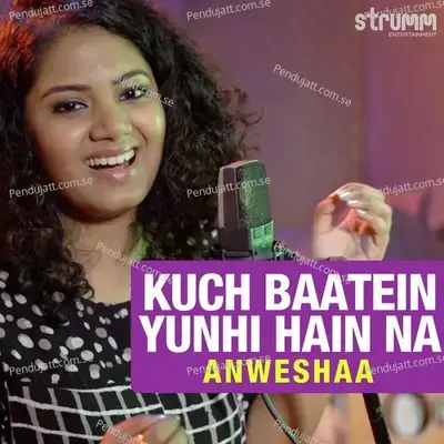 Kuch Baatein Yunhi Hain Na - Anwesshaa Dattagupta