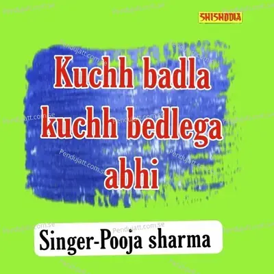 Kuchh Badla Kuchh Badlega Abhi - Pooja Sharma
