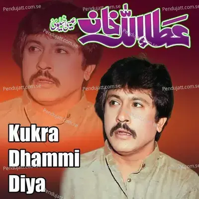 Kukra Dhammi Diya - Attaullah Khan Esakhelvi