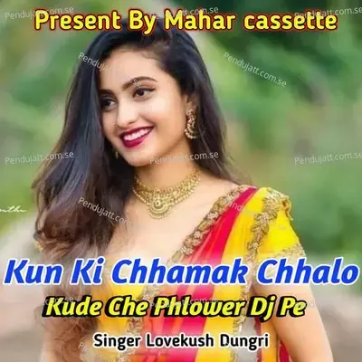 Kun Ki Chhamak Chhalo Kude Che Phlower Dj Pe - Lovekush Dungri album cover 