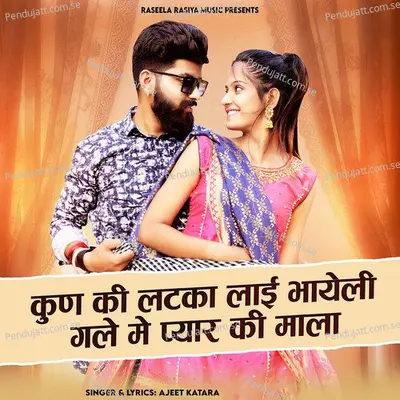 Kun Ki Latka Lai Bhayeli Gale Me Pyar Ki Mala - Ajeet Katara album cover 