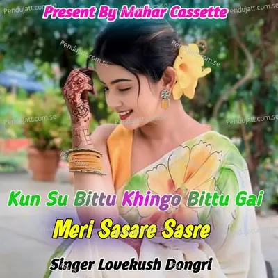 Kun Su Bittu Khingo Bittu Gai Meri Sasare  Sasre - Lovekush Dungri album cover 
