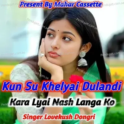 Kun Su Khelyai Dulandi Kara Lyai Nash Langa Ko - Lovekush Dungri