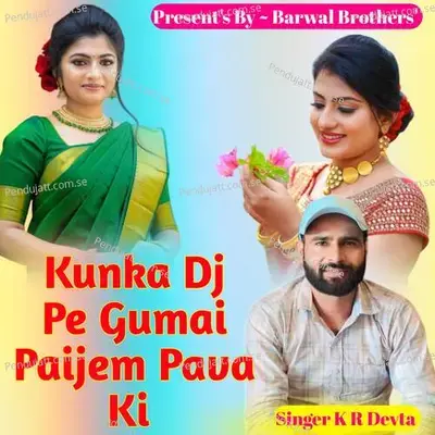 Kunka Dj Pe Gumai Paijem Pava Ki - KR Devta