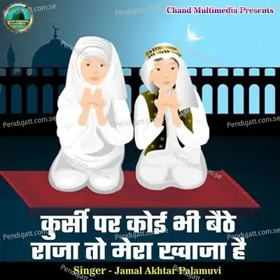 Kursi Par Koi Bhi Baithe Raja To Mera Khawaja Hai - Jamal Akhtar Palamuvi album cover 