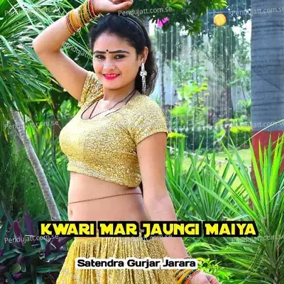 Kwari Mar Jaungi Maiya - Satendra Gurjar Jarara