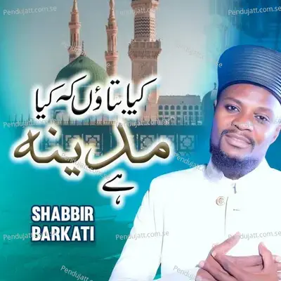 Kya Batao Ke Kya Madina Hai - Shabbir Barkati album cover 
