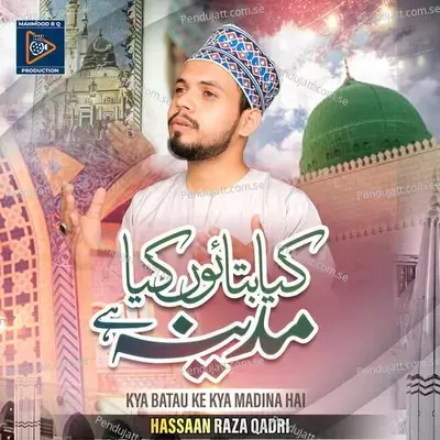 Kya Batau Ke Kya Madina Hai - Hassaan Raza Qadri album cover 