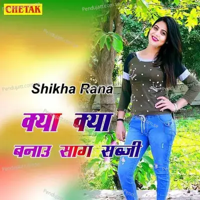 Kya Kya Banau Saag Sabji - Sikha Rana album cover 