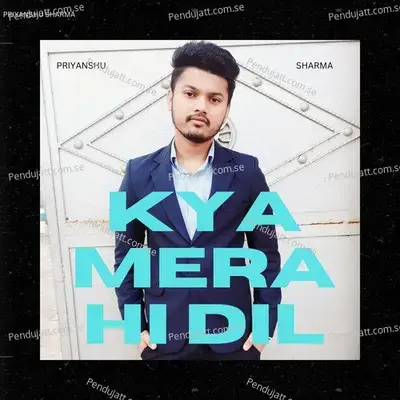 Kya Mera Hi Dil - Priyanshu Sharma album cover 