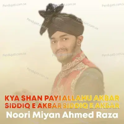 Kya Shan Payi Allahu Akbar Siddiq E Akbar Siddiq E Akbar - Noori Miyan Ahmed Raza album cover 